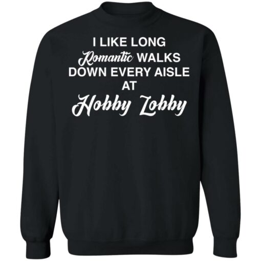 I like long romantic walks down every aisle at hobby lobby shirt $19.95