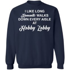 I like long romantic walks down every aisle at hobby lobby shirt $19.95 redirect05102021010533 9