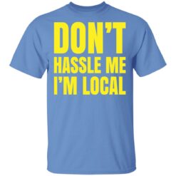 Don’t hassle me i’m local shirt $19.95 redirect05102021030521 1