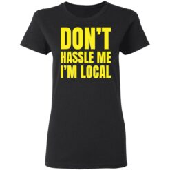Don’t hassle me i’m local shirt $19.95 redirect05102021030521 2