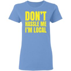 Don’t hassle me i’m local shirt $19.95 redirect05102021030521 3