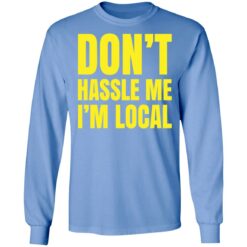 Don’t hassle me i’m local shirt $19.95