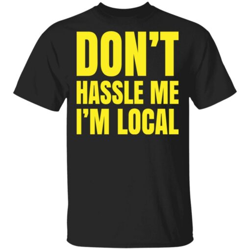 Don’t hassle me i’m local shirt $19.95 redirect05102021030521