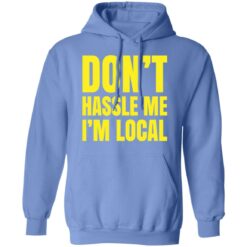 Don’t hassle me i’m local shirt $19.95