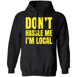 Don’t hassle me i’m local shirt $19.95