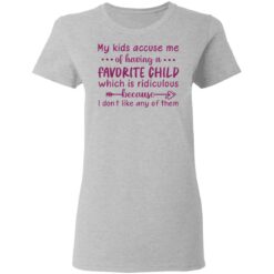 My kids accuse me of having a favorite child shirt $19.95