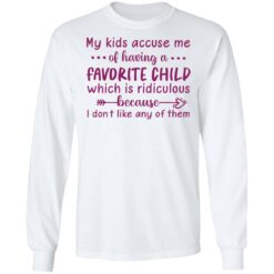 My kids accuse me of having a favorite child shirt $19.95