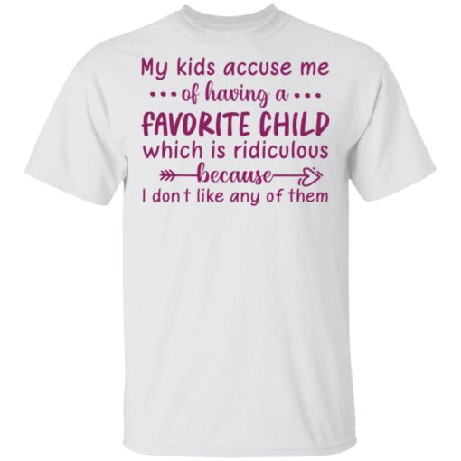 My kids accuse me of having a favorite child shirt $19.95 redirect05102021040540