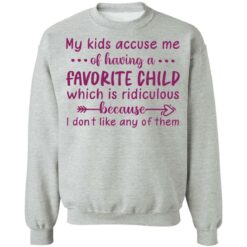 My kids accuse me of having a favorite child shirt $19.95