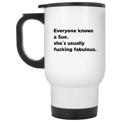 Everyone knows a Sue she's usually f*cking fabulous mug $14.95