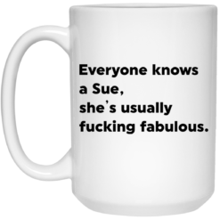 Everyone knows a Sue she's usually f*cking fabulous mug $14.95