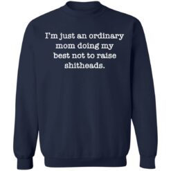 I’m just an ordinary mom doing my best not to raise shitheads shirt $19.95