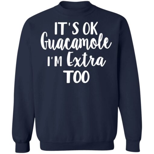 It’s ok guacamole i’m extra too shirt $19.95 redirect05112021000514 10