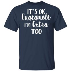 It’s ok guacamole i’m extra too shirt $19.95 redirect05112021000514 2