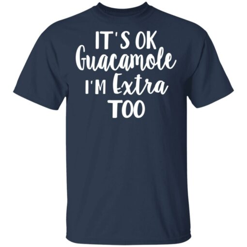 It’s ok guacamole i’m extra too shirt $19.95 redirect05112021000514 2