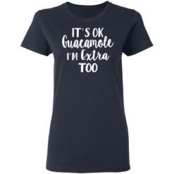 It’s ok guacamole i’m extra too shirt $19.95 redirect05112021000514 4