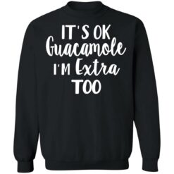 It’s ok guacamole i’m extra too shirt $19.95 redirect05112021000514 9