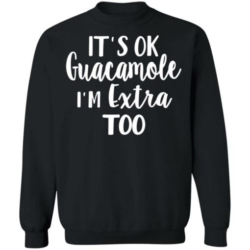 It’s ok guacamole i’m extra too shirt $19.95 redirect05112021000514 9