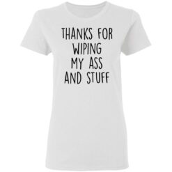 Thanks for wiping my ass and stuff shirt $19.95