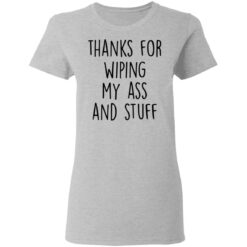 Thanks for wiping my ass and stuff shirt $19.95