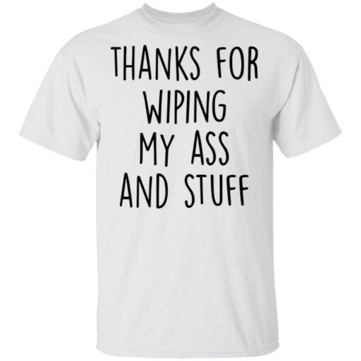 Thanks for wiping my ass and stuff shirt $19.95 redirect05112021000555