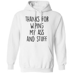 Thanks for wiping my ass and stuff shirt $19.95