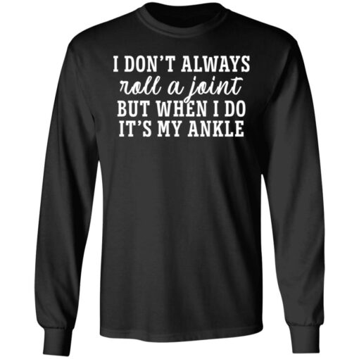 I don’t always roll and joint but when i do it’s my ankle shirt $19.95 redirect05112021040505 4