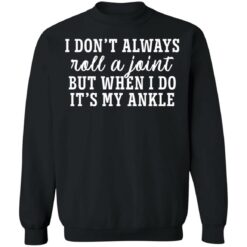 I don’t always roll and joint but when i do it’s my ankle shirt $19.95 redirect05112021040505 8