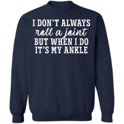I don’t always roll and joint but when i do it’s my ankle shirt $19.95 redirect05112021040505 9