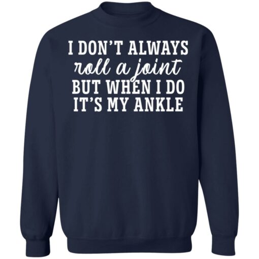 I don’t always roll and joint but when i do it’s my ankle shirt $19.95 redirect05112021040505 9