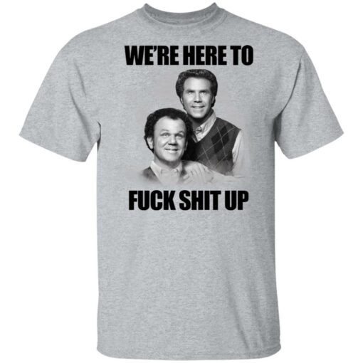 John C Reilly and Will Ferrell we’re here to f*ck shit up shirt $19.95