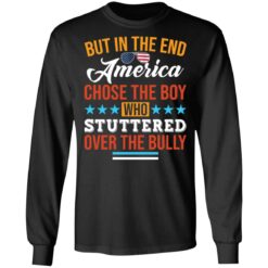 But in the end America chose the boy who stuttered over the bully shirt $19.95