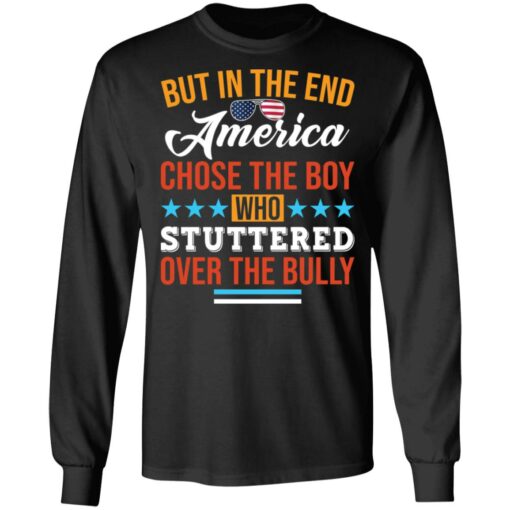 But in the end America chose the boy who stuttered over the bully shirt $19.95