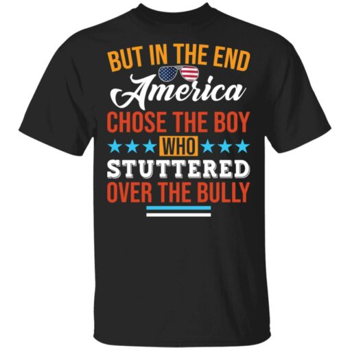 But in the end America chose the boy who stuttered over the bully shirt $19.95