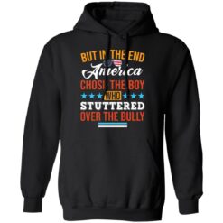 But in the end America chose the boy who stuttered over the bully shirt $19.95