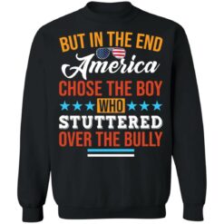 But in the end America chose the boy who stuttered over the bully shirt $19.95