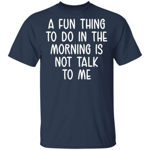 A fun thing to do in the morning is not talk to me shirt $19.95 redirect05112021230504 1
