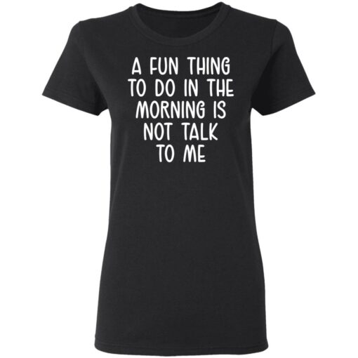 A fun thing to do in the morning is not talk to me shirt $19.95 redirect05112021230504 2