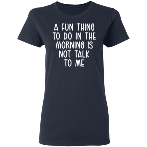A fun thing to do in the morning is not talk to me shirt $19.95 redirect05112021230504 3