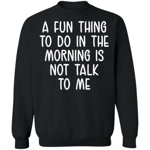 A fun thing to do in the morning is not talk to me shirt $19.95 redirect05112021230505 1