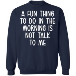 A fun thing to do in the morning is not talk to me shirt $19.95 redirect05112021230505 2