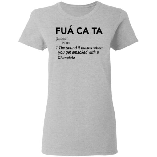 Fua ca ta the sound it makes when you get smacked with a Chancleta shirt $19.95