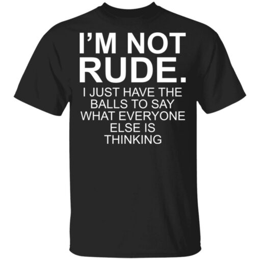 I’m not rude i just have the balls to say what everyone else is thinking shirt $19.95 redirect05112021230518