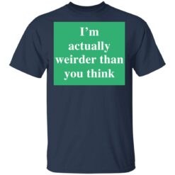 I’m actually weirder than you think shirt $19.95