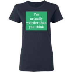 I’m actually weirder than you think shirt $19.95