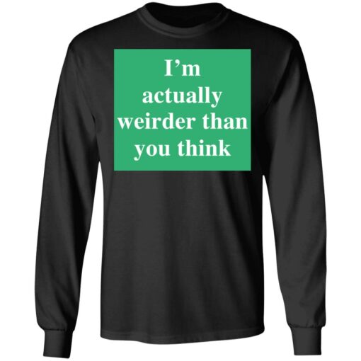 I’m actually weirder than you think shirt $19.95