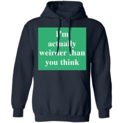 I’m actually weirder than you think shirt $19.95