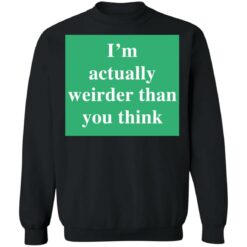 I’m actually weirder than you think shirt $19.95