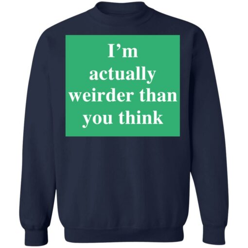 I’m actually weirder than you think shirt $19.95