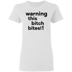 Warning this bitch bites shirt $19.95